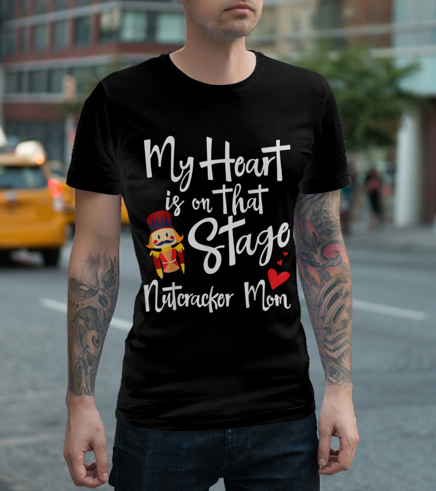 My Heart Is On That Stage Nutcracker Mom T-Shirt