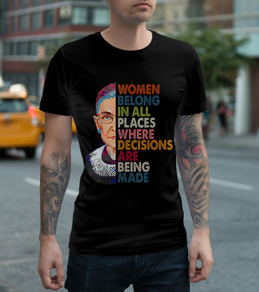 Women Belong In All Places Where Decisions Are Being Made Ruth Bader Ginsburg T-Shirt
