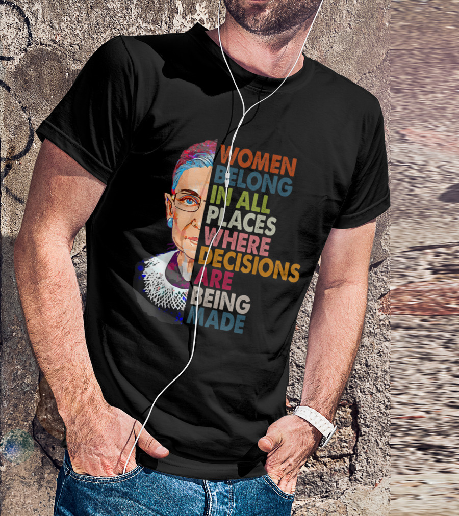 Women Belong In All Places Where Decisions Are Being Made Ruth Bader Ginsburg T-Shirt