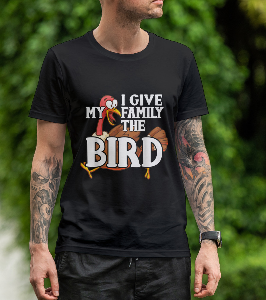 Thanksgiving Turkey Humor I Give My Family The Bird T-Shirt