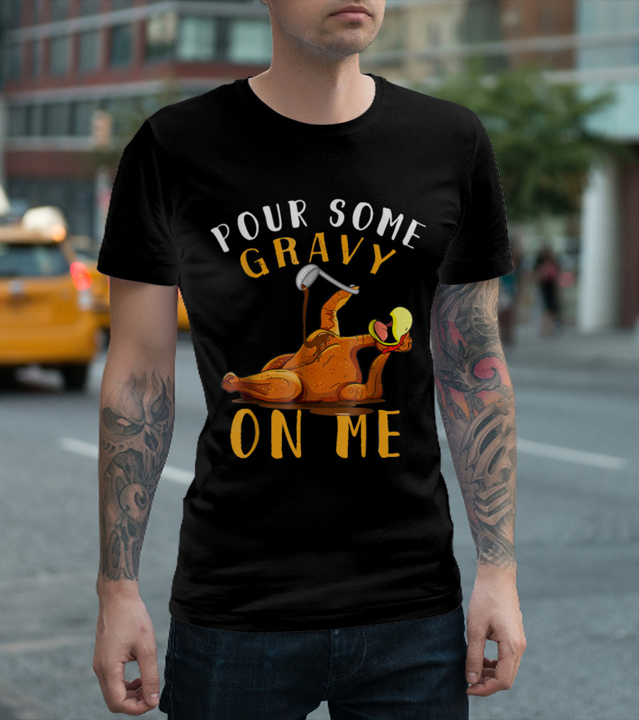 Thanksgiving Pour Some Gravy On Me Turkey Humor Friendsgiving T-Shirt