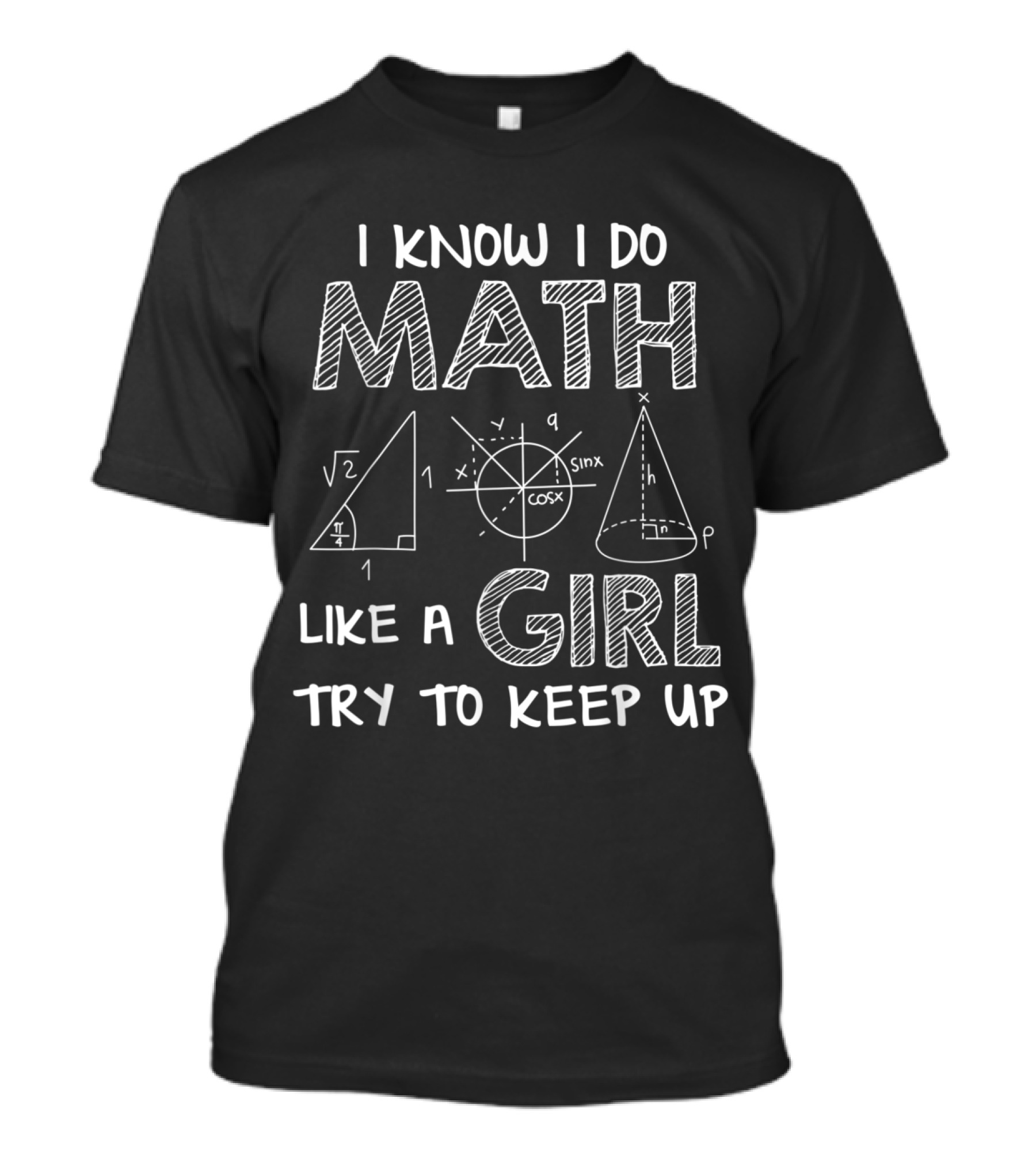 I Know I Do Math Like A Girl Try To Keep Up Triangle And Trigonometry Diagram T-Shirt
