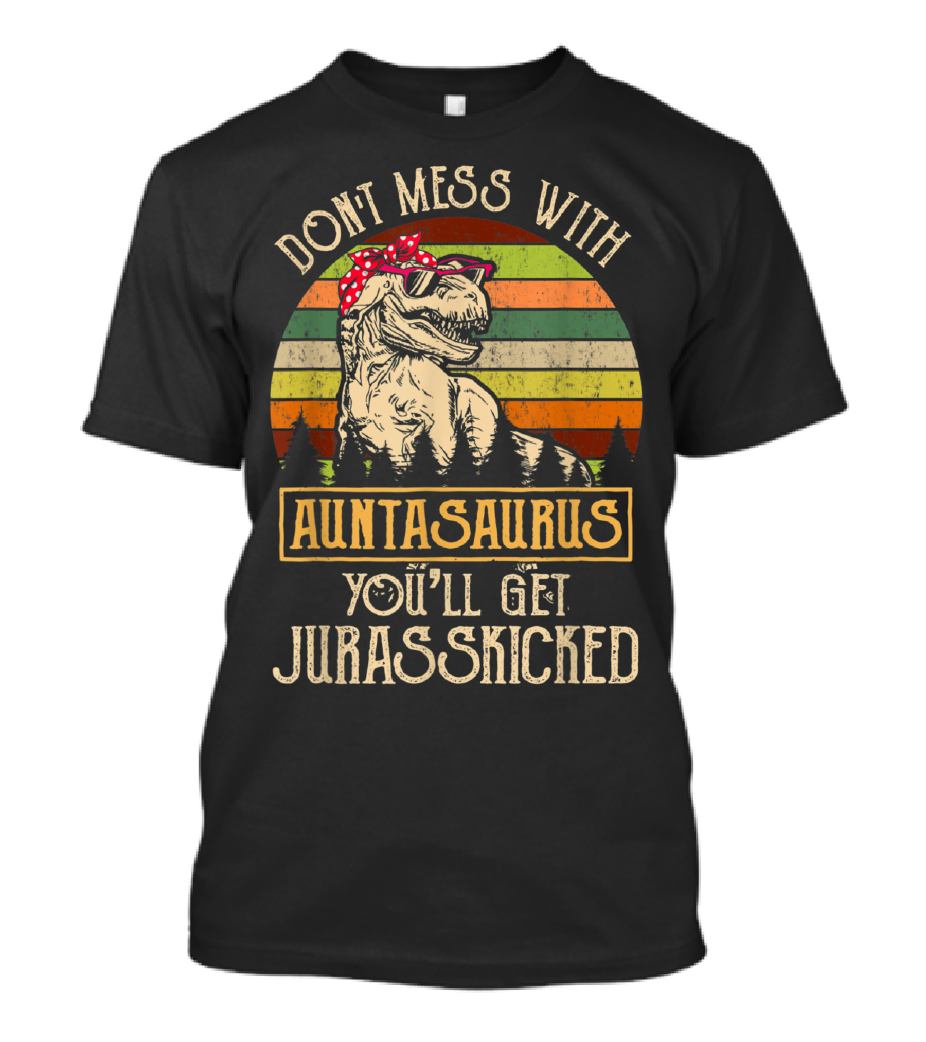 DONT MESS WITH AUNTASAURUS YOU'LL GET JURASSKICKED T-Shirt