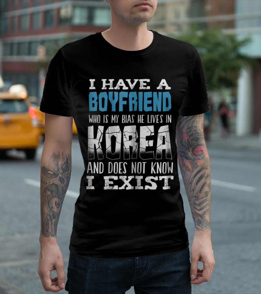 My Boyfriend Is My Bias He Lives In Korea And Does Not Know I Exist T-Shirt