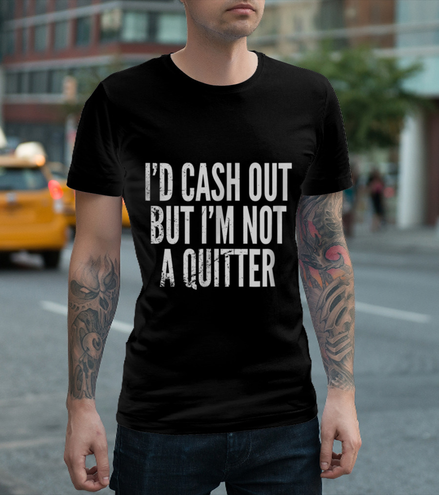 I'd Cash Out But I'm Not A Quitter Funny Gambling Casino T-Shirt