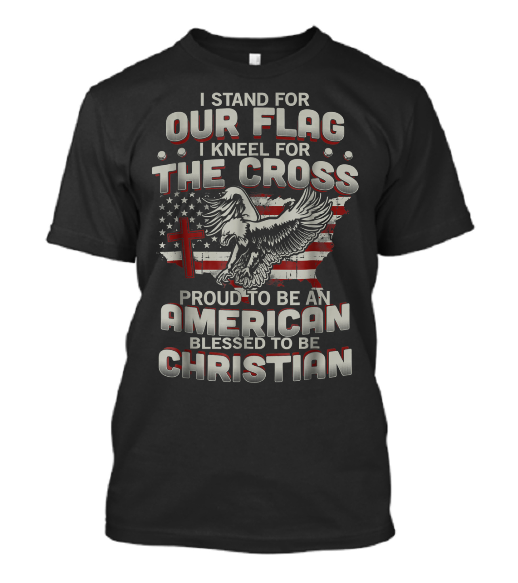 I Stand For Our Flag I Kneel For The Cross Proud To Be An American Blessed To Be Christian T-Shirt