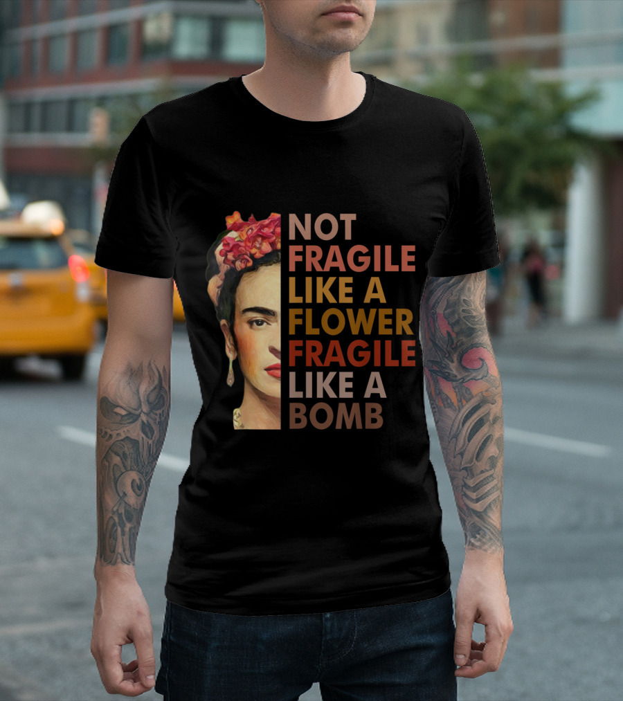 Not Fragile Like A Flower Fragile Like A Bomb T-Shirt