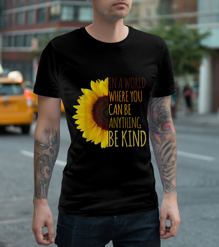In A World Where You Can Be Anything Be Kind Sunflower T-Shirt