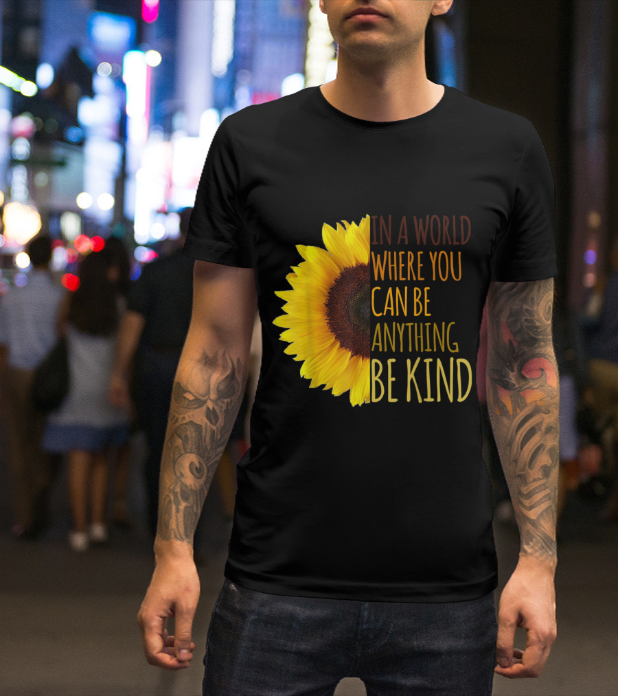 In A World Where You Can Be Anything Be Kind Sunflower T-Shirt