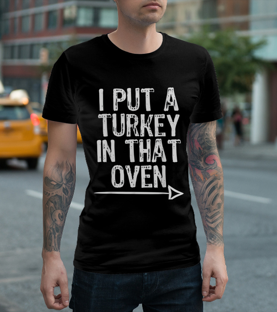 I Put A Turkey In That Oven Arrow T-Shirt