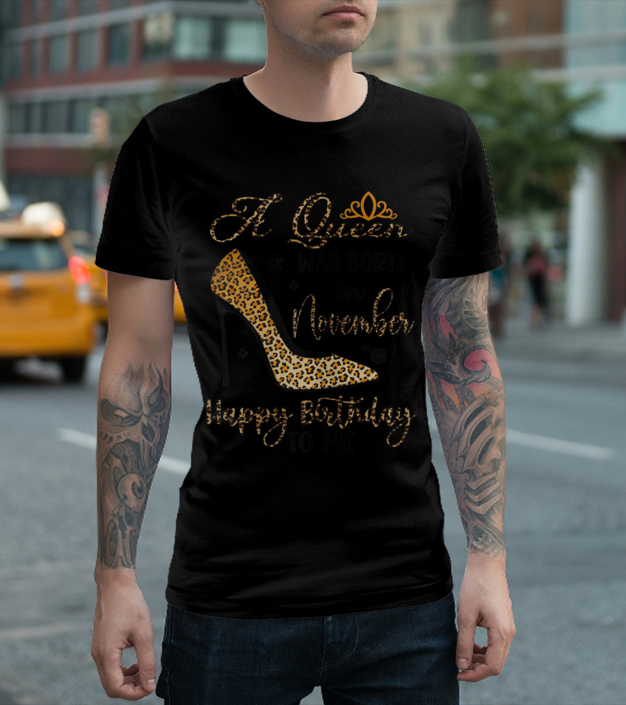 A Queen Was Born In November Happy Birthday To Me Leopard High Heels T-Shirt