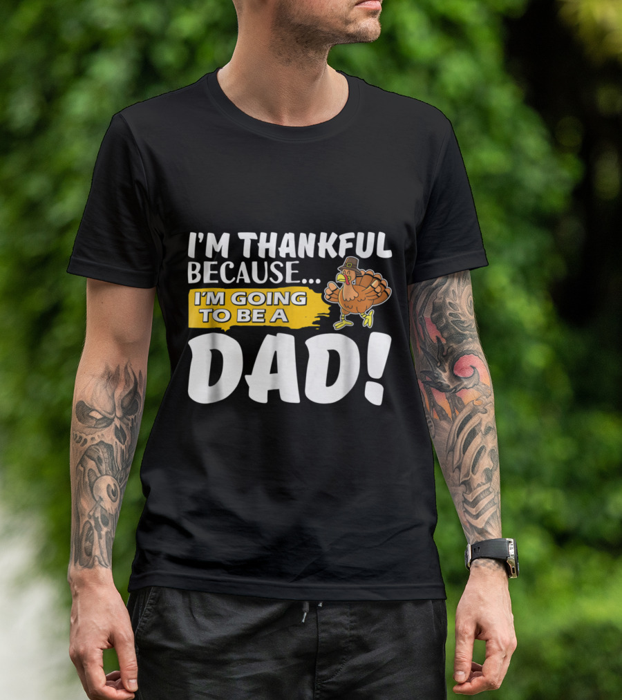 I'm Thankful Because I'm Going To Be A Dad Turkey Thanksgiving T-Shirt