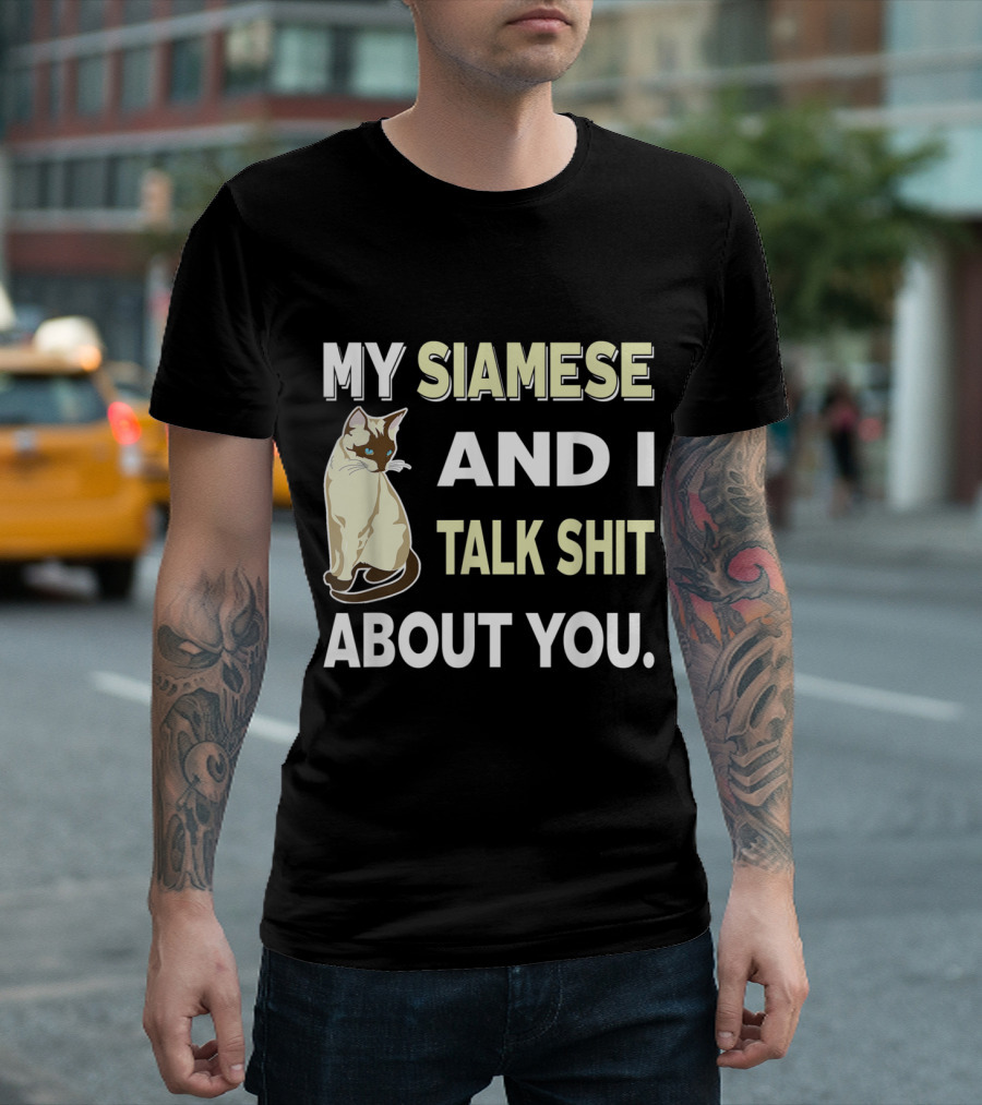 MY SIAMESE AND I TALK SHIT ABOUT YOU CAT LOVER T-Shirt