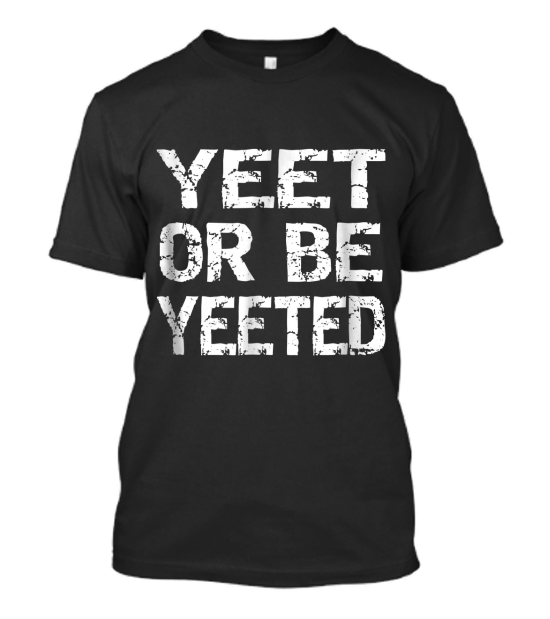 Yeet Or Be Yeeted Grunge Text Meme T-Shirt