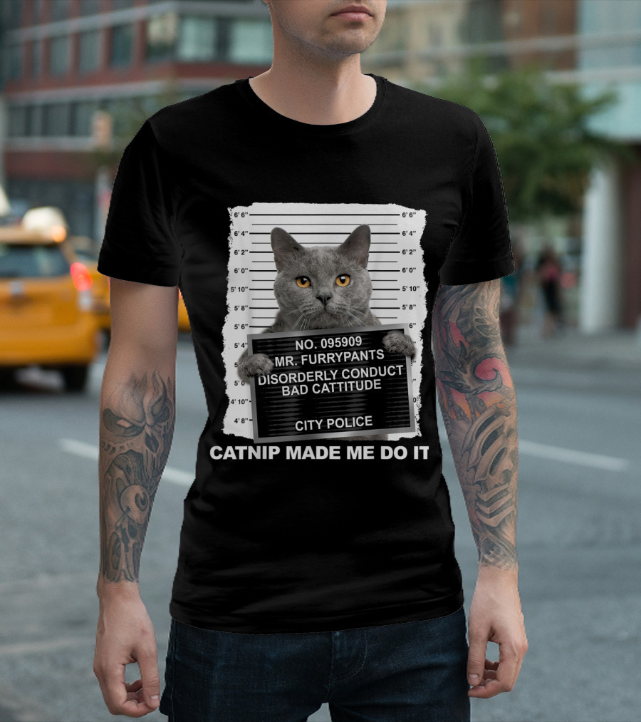 Catnip Made Me Do It Mr. Furrypants Disorderly Conduct Bad Cattitude City Police T-Shirt