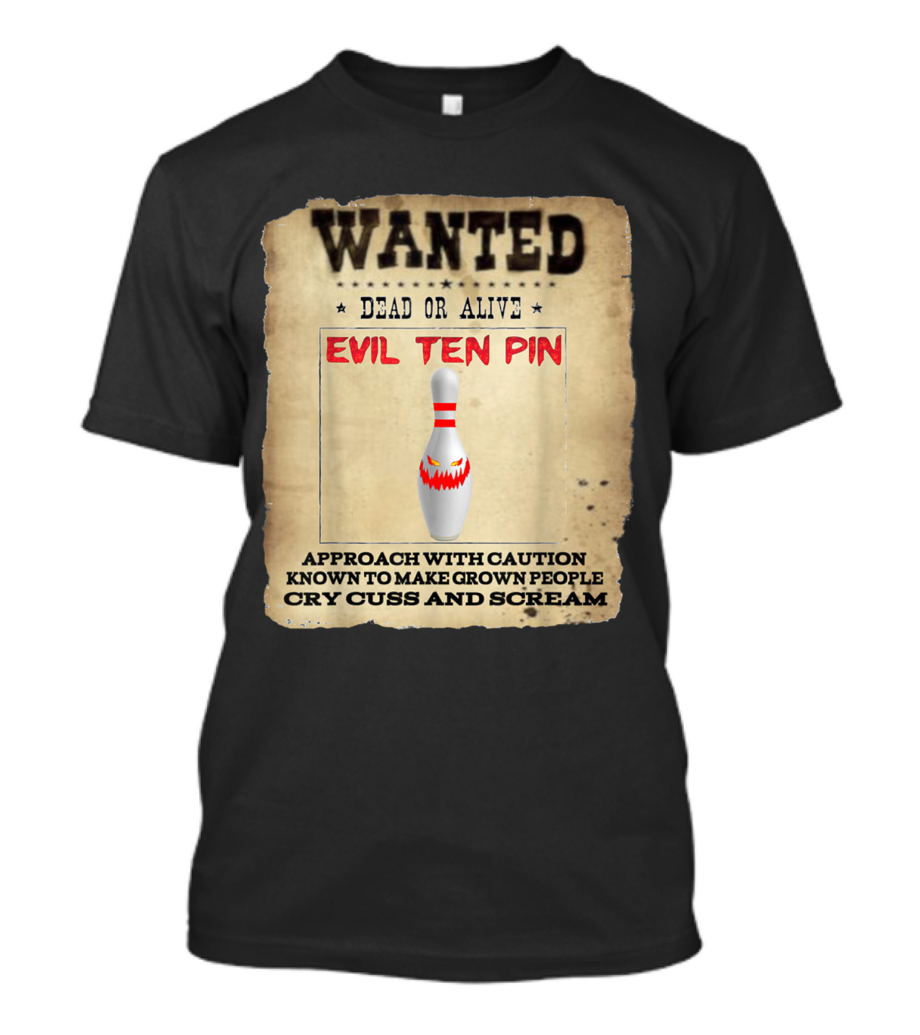 Wanted Dead Or Alive Evil Ten Pin Known To Make Grown People Cry Cuss And Scream T-Shirt