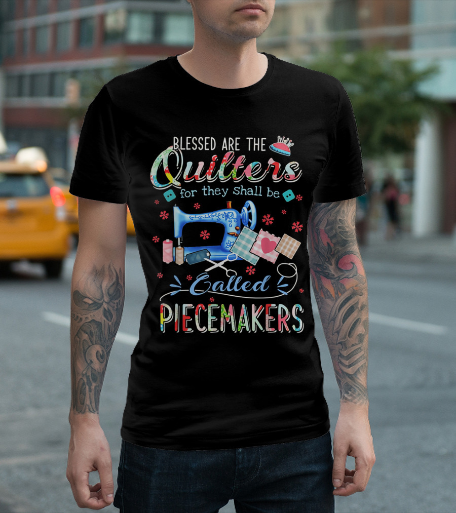 Blessed Are The Quilters For They Shall Be Called Piecemakers Sewing Machine And Quilting Tools T-Shirt