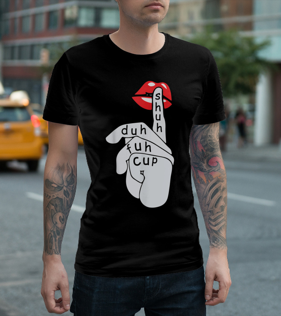 Shuh Duh Fuh Cup Lip Finger Gesture Birthday T-Shirt