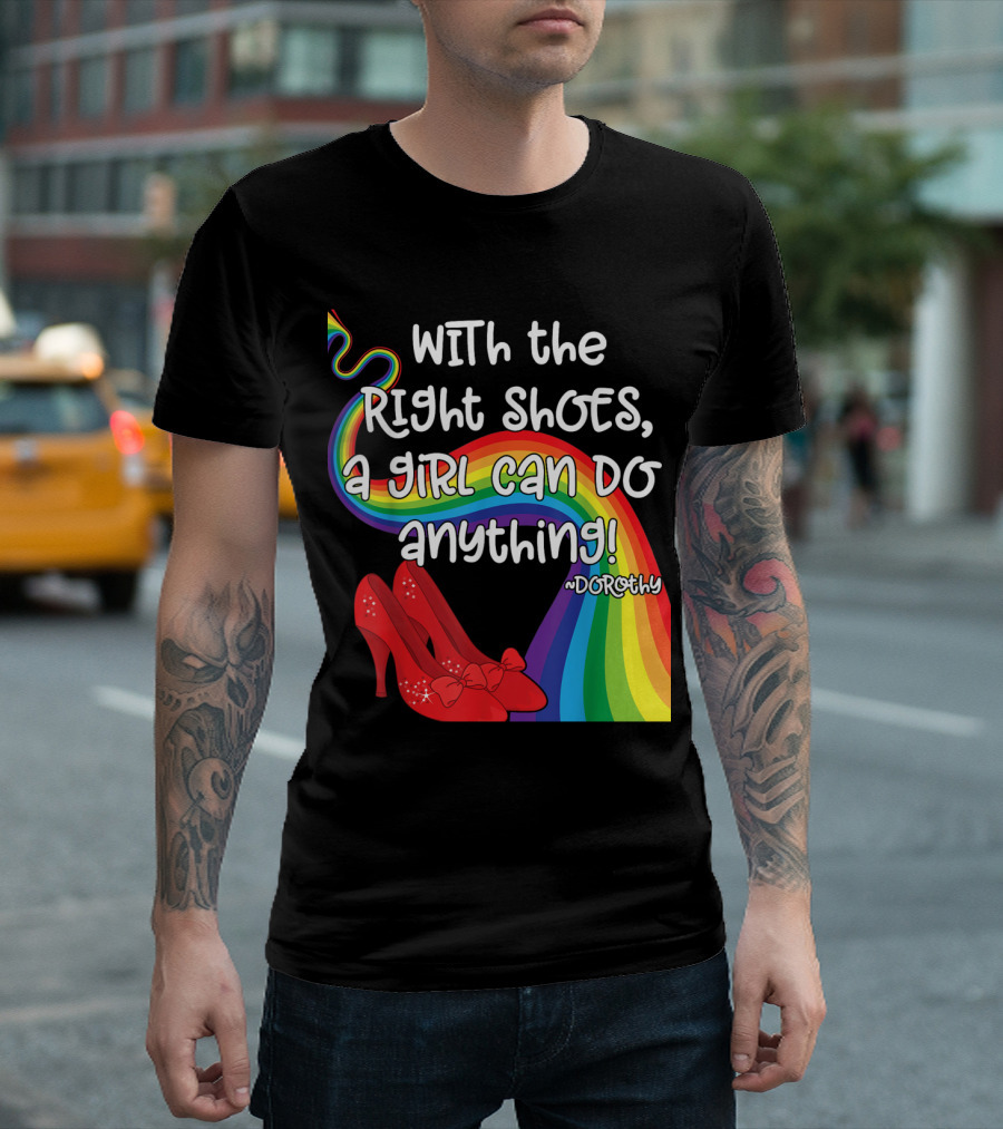 With the Right Shoes a Girl Can Do Anything Dorothy Wizard of Oz Red Ruby Slippers Rainbow T-Shirt