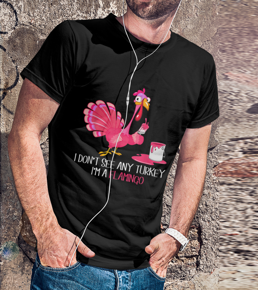 I Don't See Any Turkey I'm A Flamingo Painting Itself Pink With Paintbrush And Paint Can T-Shirt