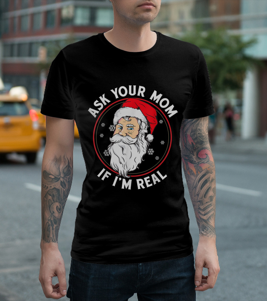 ASK YOUR MOM IF I'M REAL Christmas Santa Snowflakes T-Shirt