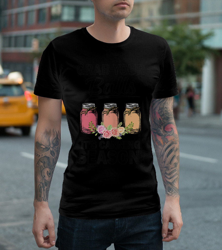 Grab Your Balls It's Canning Season Floral Mason Jars T-Shirt
