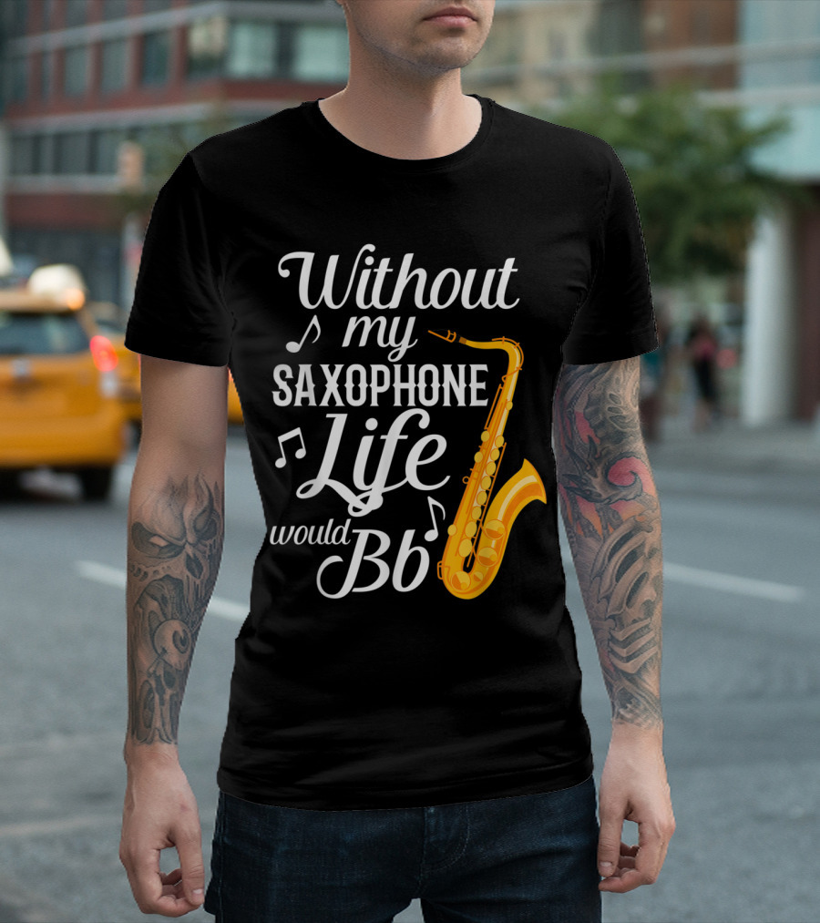 Without My Saxophone Life Would B Flat Musical Notes Saxophone T-Shirt
