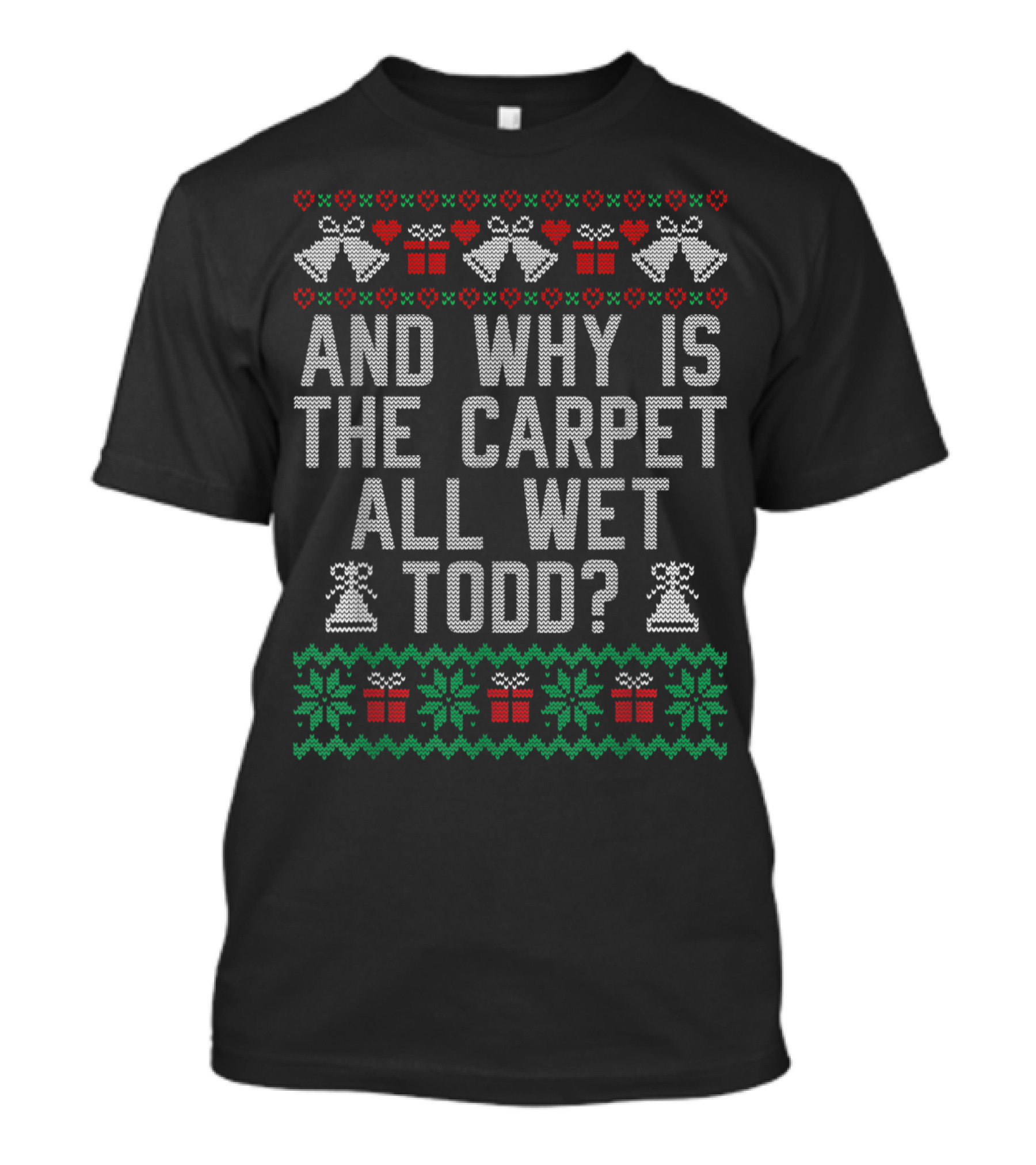 And Why Is The Carpet All Wet Todd Funny Ugly Christmas Couples For Her T-Shirt