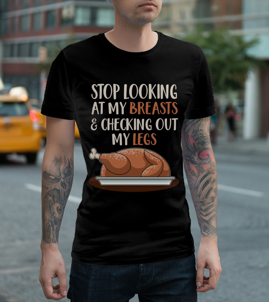 STOP LOOKING AT MY BREASTS AND CHECKING OUT MY LEGS T-Shirt
