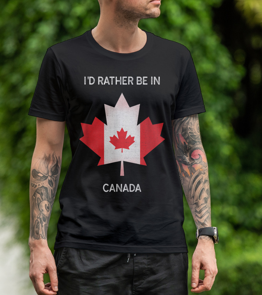 I'd Rather Be In Canada Canada Flag Maple Leaf T-Shirt