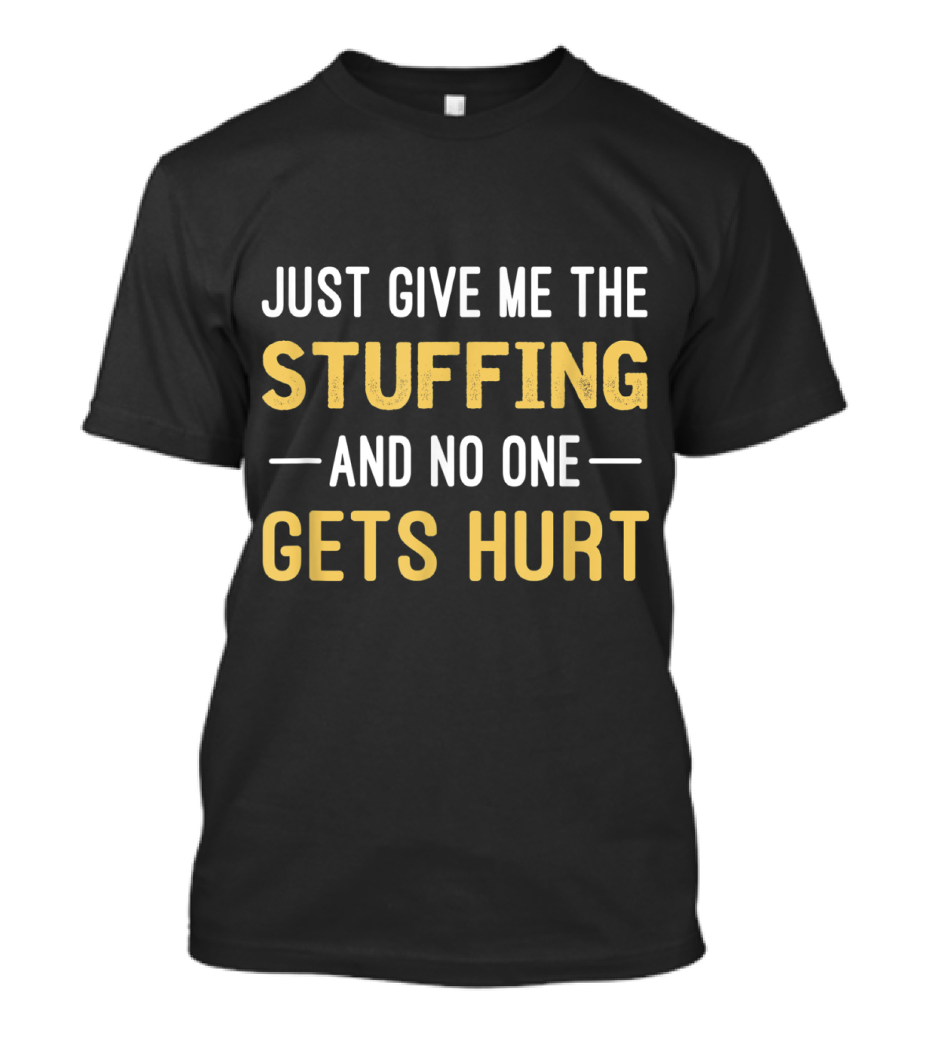 Just Give Me The Stuffing And No One Gets Hurt Thanksgiving Food T-Shirt