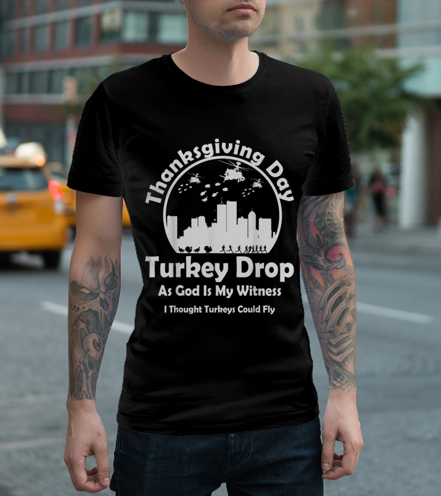 Thanksgiving Day Turkey Drop As God Is My Witness I Thought Turkeys Could Fly T-Shirt