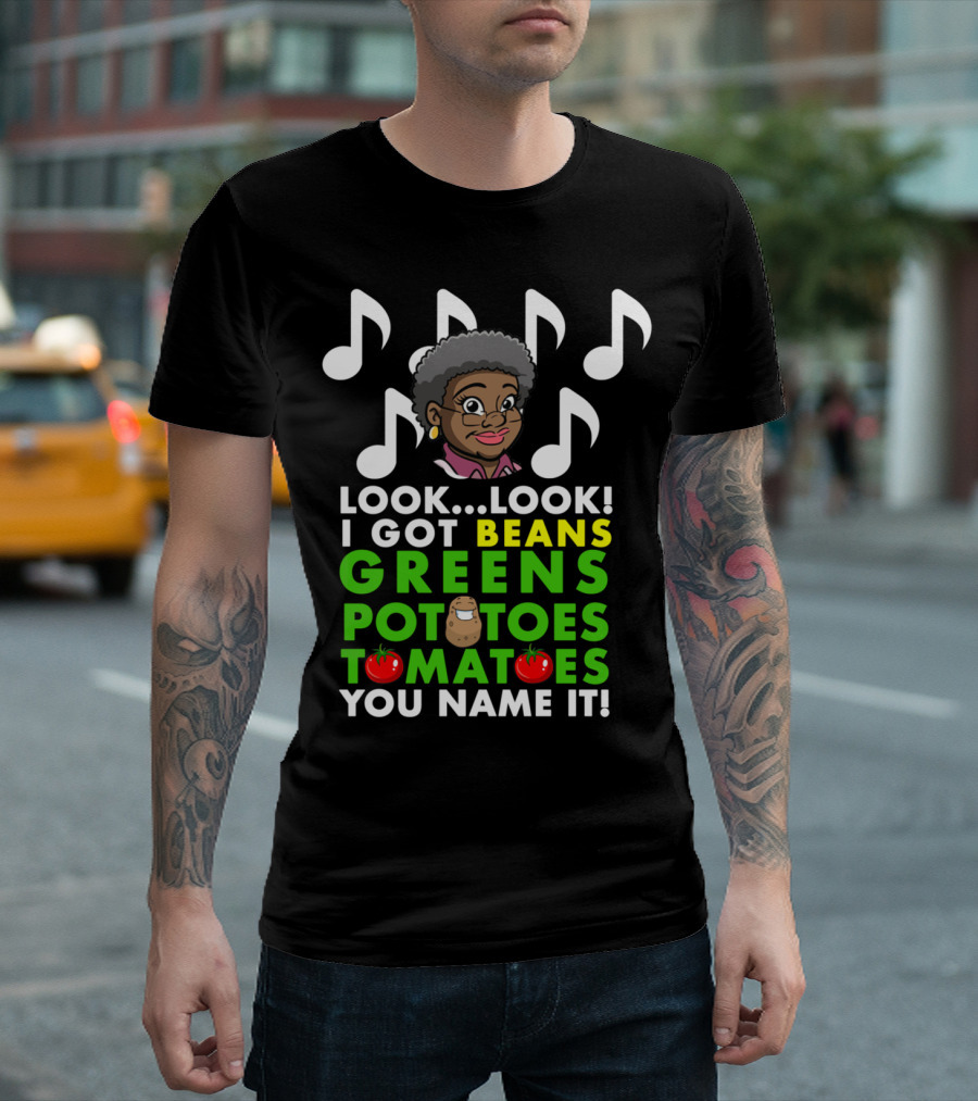 Look Look I Got Beans Greens Potatoes Tomatoes You Name It Thanksgiving T-Shirt