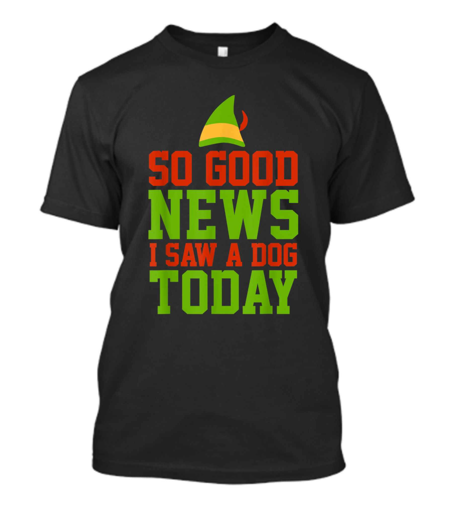 So Good News I Saw A Dog Today Elf Hat Christmas Colors T-Shirt