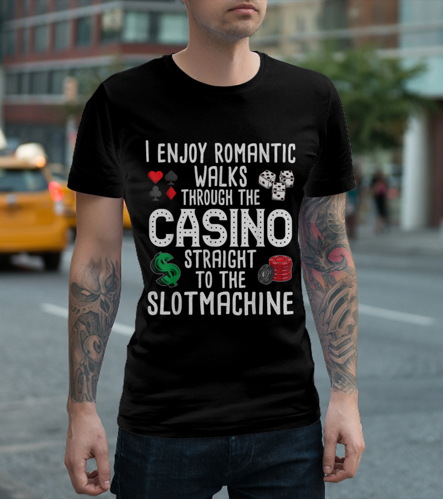 I Enjoy Romantic Walks Through the Casino Straight to the Slot Machine T-Shirt