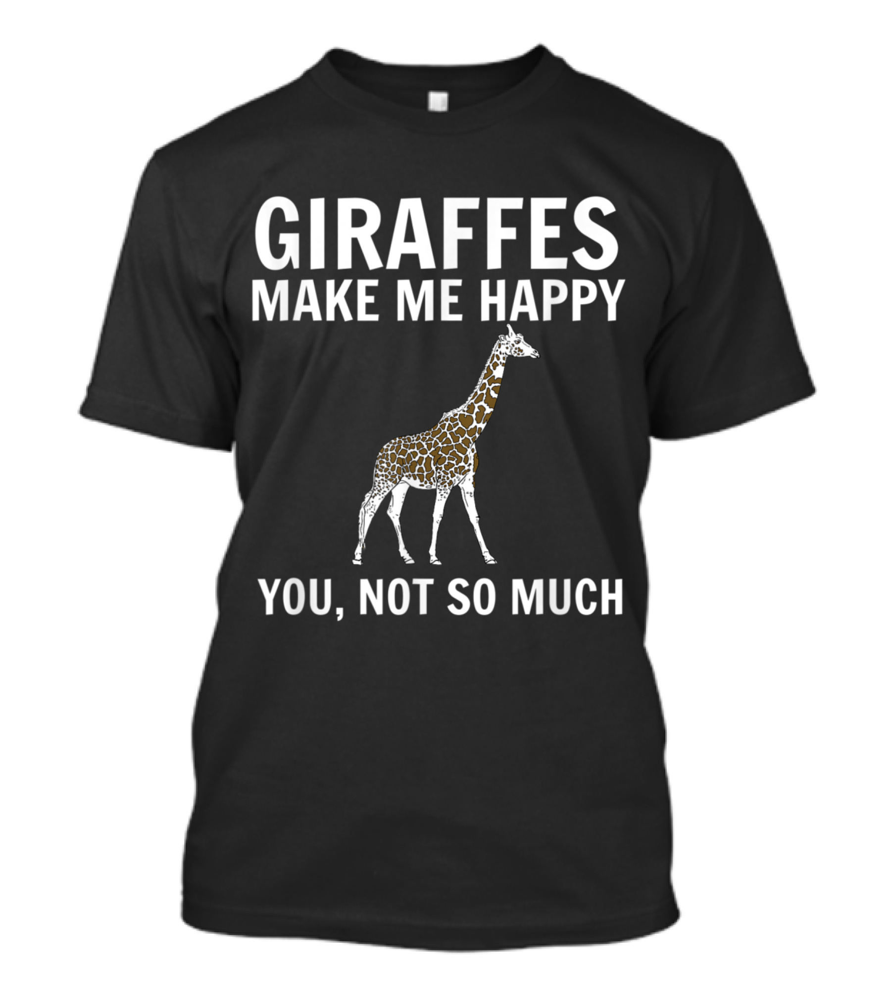 Giraffes Make Me Happy You Not So Much Giraffe Lover T-Shirt