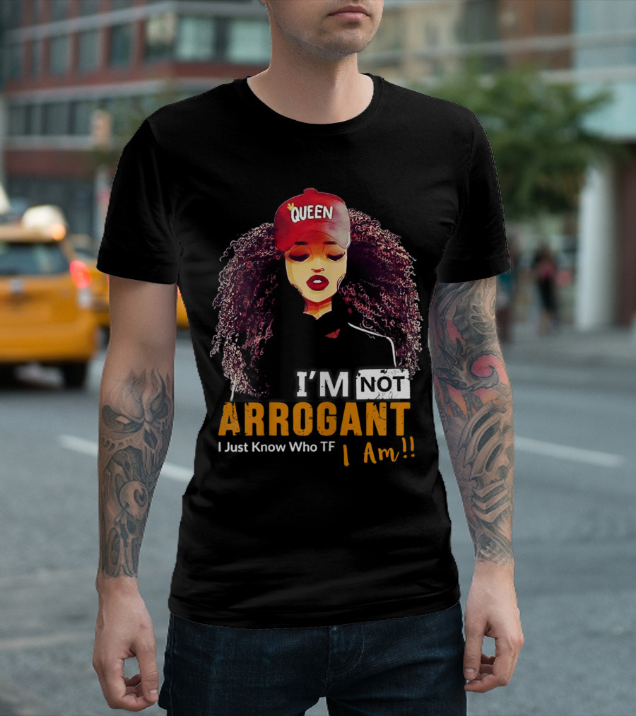 I'm Not Arrogant I Just Know Who TF I Am Curly Queen T-Shirt