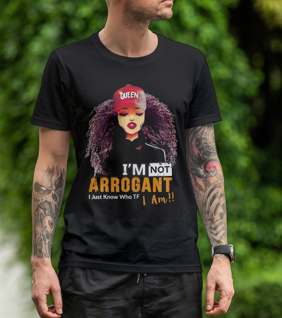 I'm Not Arrogant I Just Know Who TF I Am Curly Queen T-Shirt