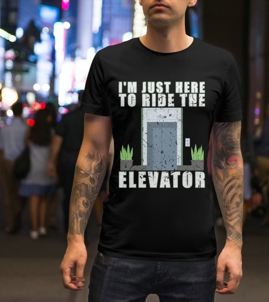 I'm Just Here To Ride The Elevator Mechanic Inspector I'm Just Here To Ride The Elevator T-Shirt