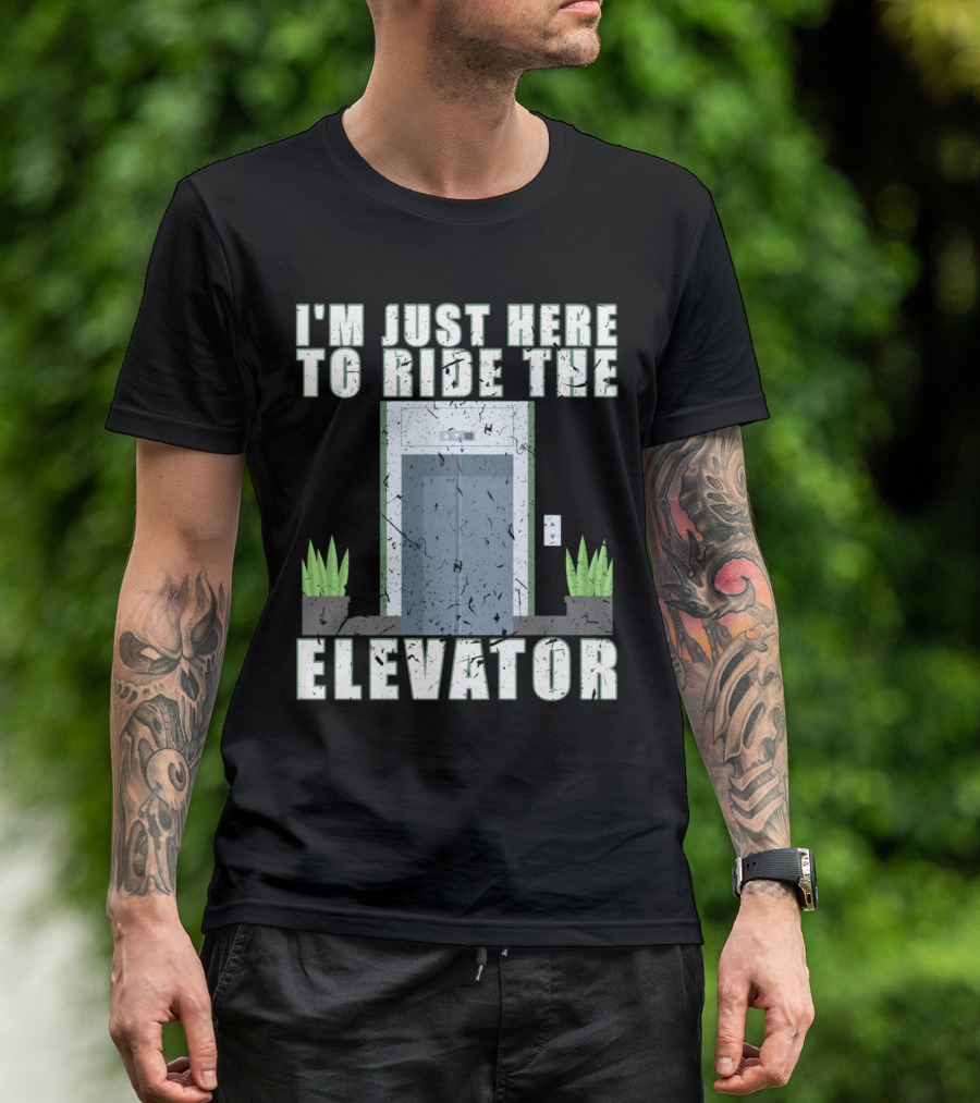 I'm Just Here To Ride The Elevator Mechanic Inspector I'm Just Here To Ride The Elevator T-Shirt