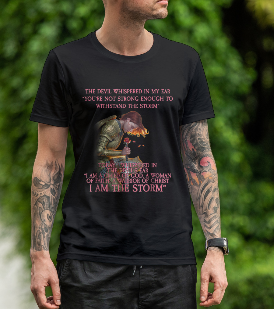 The Devil Whispered You're Not Strong Enough I Am A Child Of God A Woman Of Faith A Warrior Of Christ I Am The Storm T-Shirt