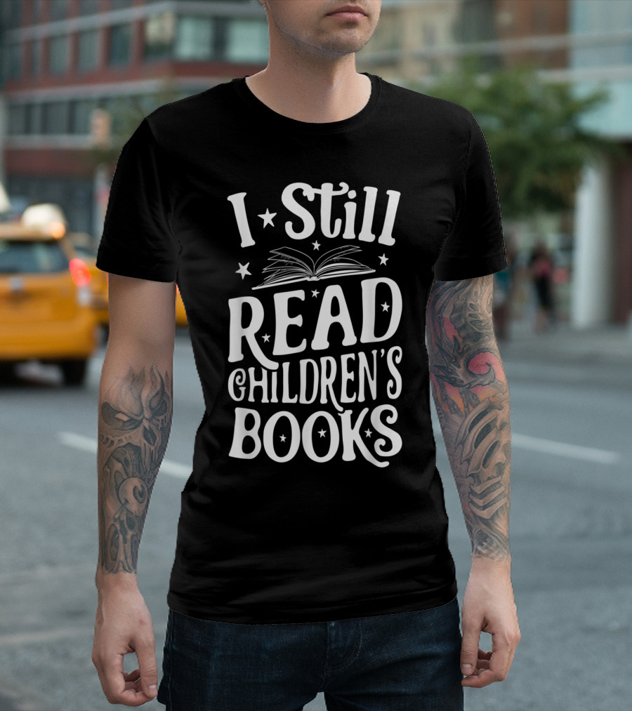 I Still Read Children's Books Literary Enthusiast Reading T-Shirt