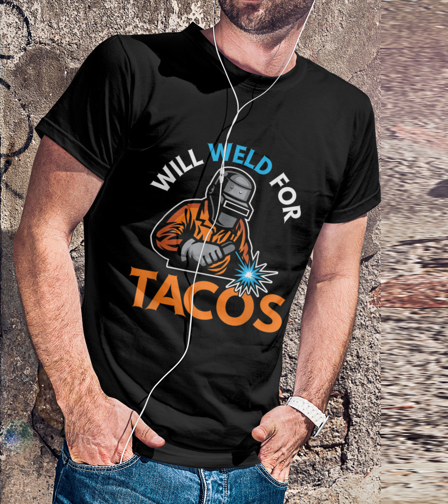 Will Weld For Tacos Welder Welding Funny Welders T-Shirt