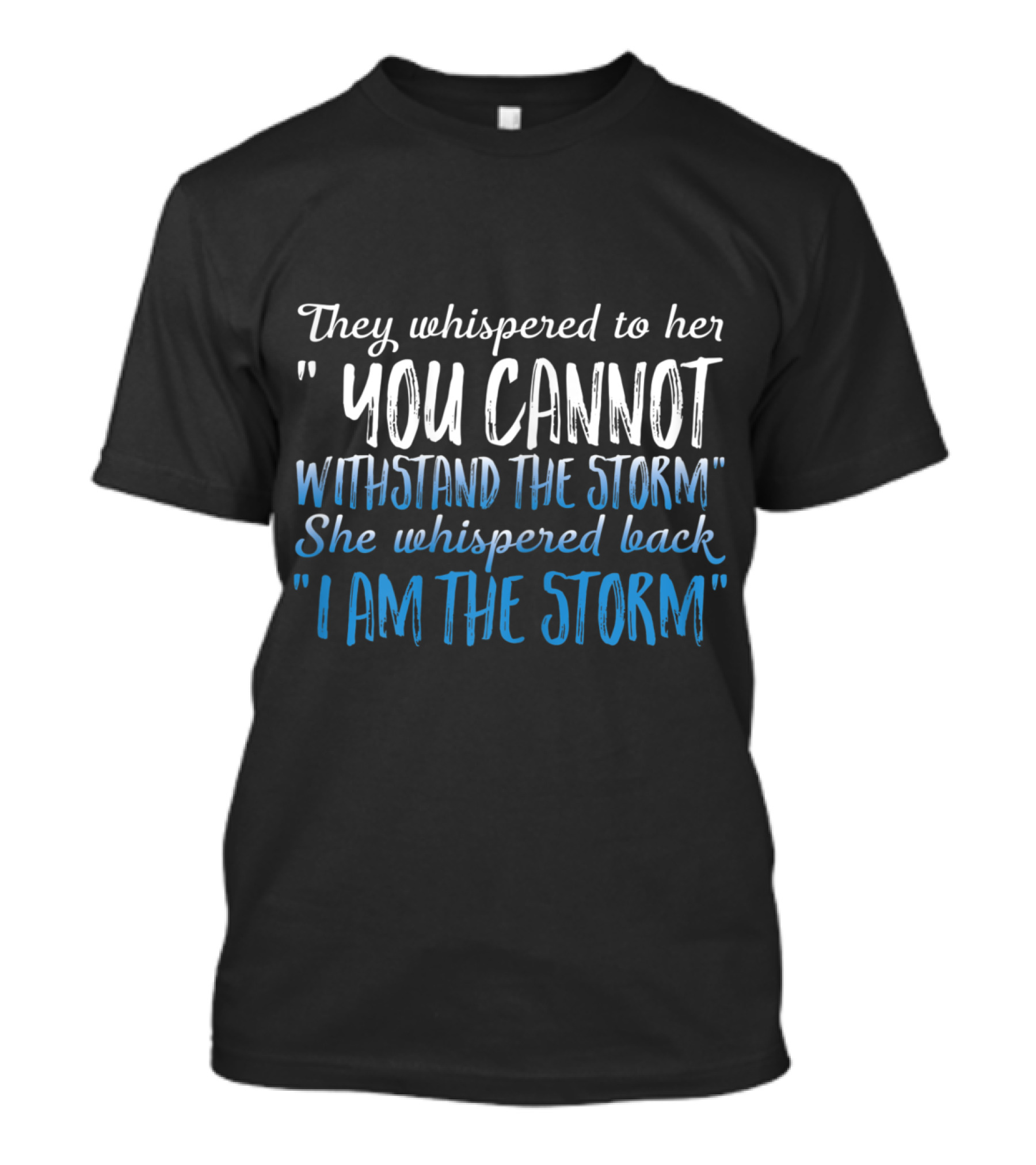 They Whispered To Her You Cannot Withstand The Storm She Whispered Back I Am The Storm T-Shirt