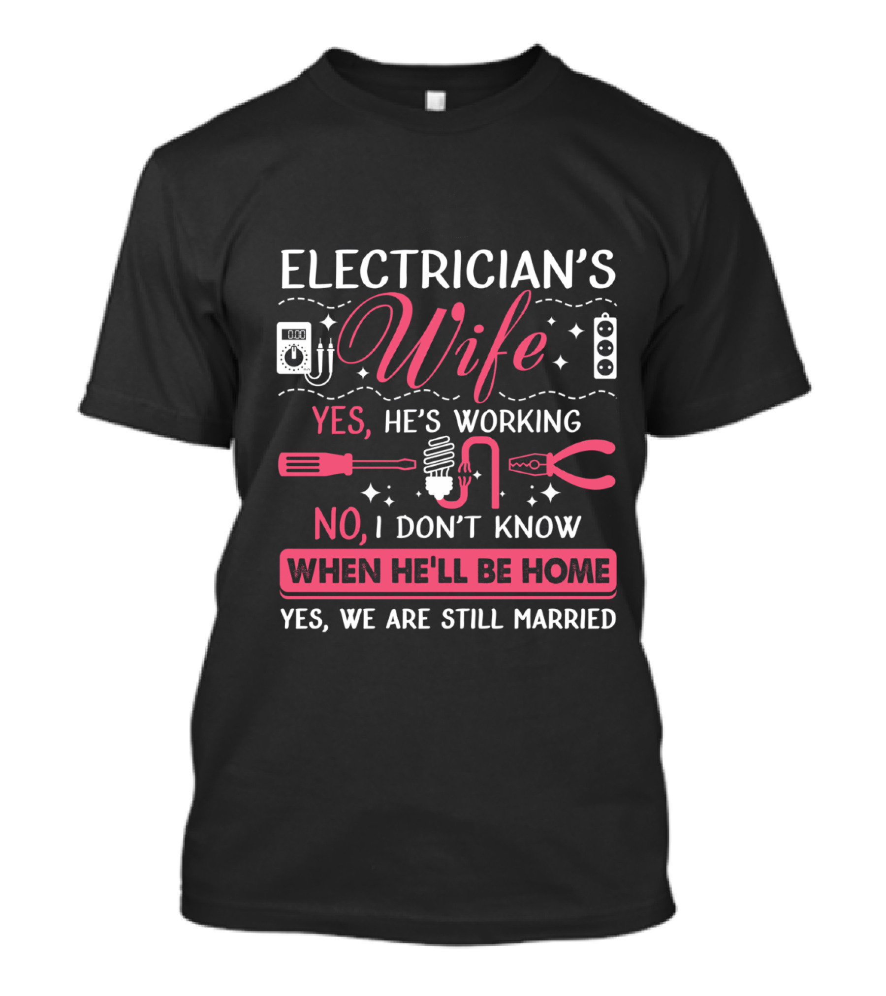 Electrician’s Wife Yes He’s Working No I Don’t Know When He’ll Be Home Yes We Are Still Married T-Shirt