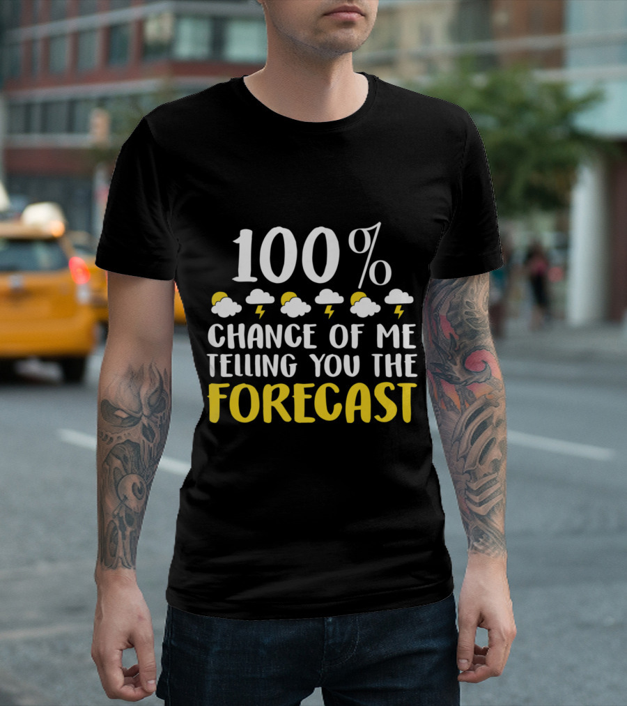 100% Chance of Me Telling You the Forecast Funny Weather Forecast Tees Humor T-Shirt