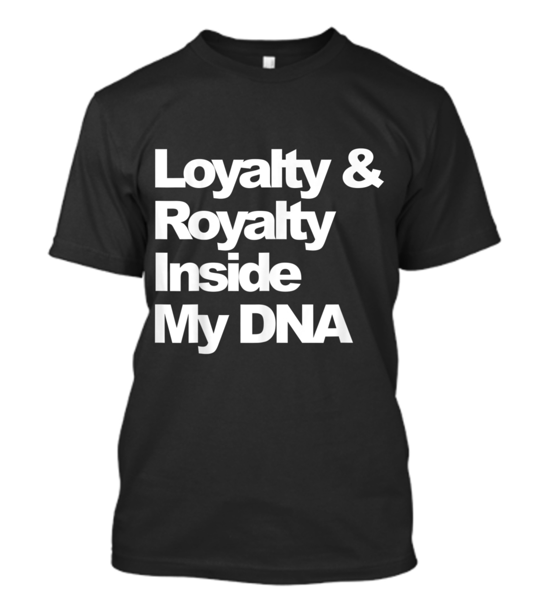 Loyalty And Royalty Inside My DNA Hip Hop Rapper T-Shirt
