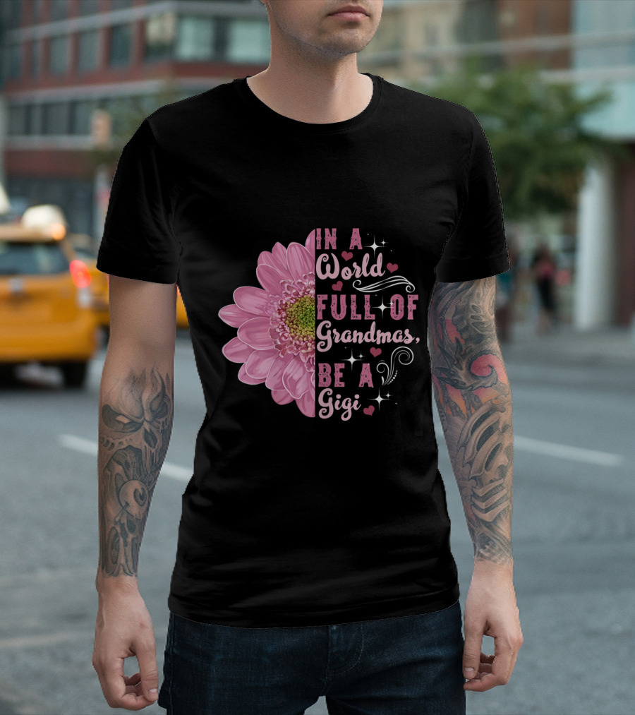 In A World Full Of Grandmas Be A Gigi Flower Hearts Stylish Script T-Shirt