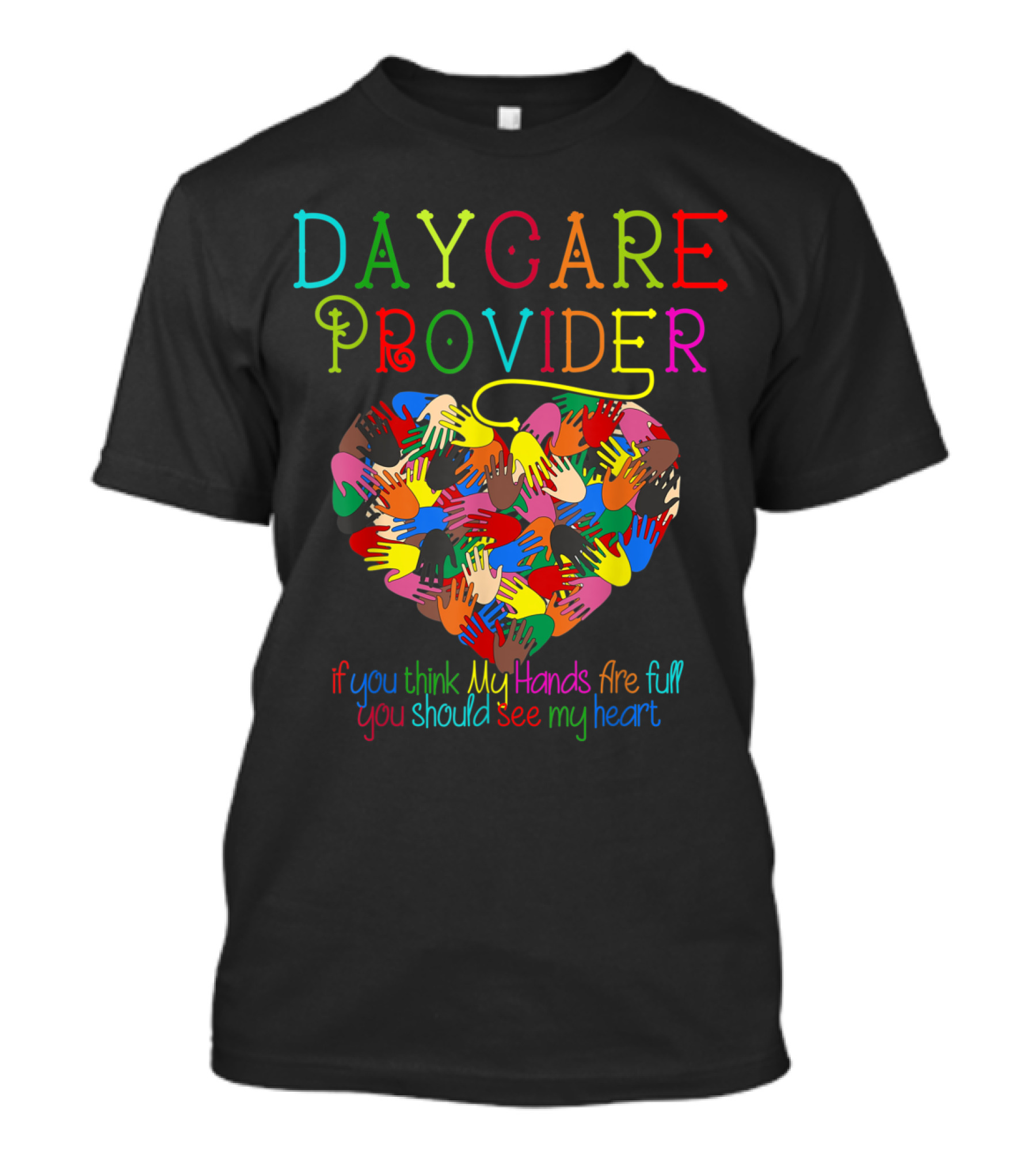 Daycare Provider My Hands Are Full You Should See My Heart T-Shirt