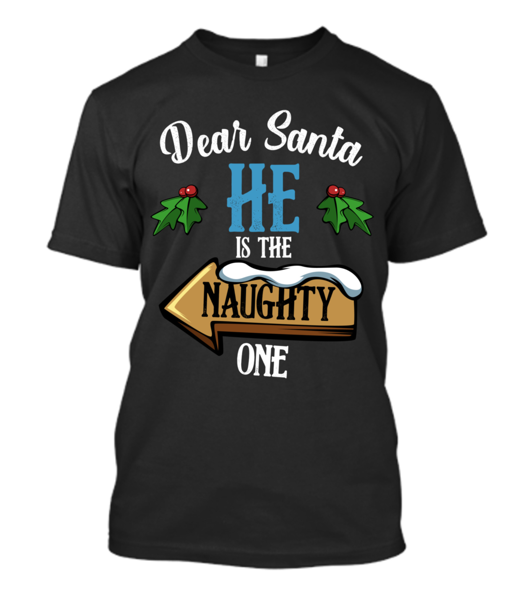 Dear Santa He Is The Naughty One With Snow-Covered Arrow And Holly T-Shirt